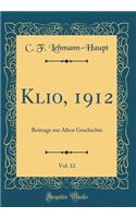 Klio, 1912, Vol. 12: Beitrage Zur Alten Geschichte (Classic Reprint)