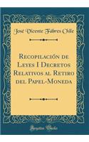 RecopilaciÃ³n de Leyes I Decretos Relativos Al Retiro del Papel-Moneda (Classic Reprint)