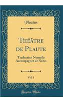 Théâtre de Plaute, Vol. 1: Traduction Nouvelle Accompagnée de Notes (Classic Reprint)