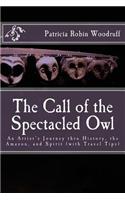 Call of the Spectacled Owl: An Artist's Journey thru History, the Amazon, and Spirit (with Travel Tips)