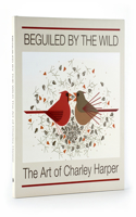 Beguiled by the Wild the Art of Charley Harper