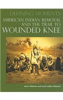 American Indian Removal and the Trail to Wounded Knee: (Defining Moments (Omnigraphics))
