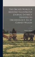 Orchid World. A Monthly Illustrated Journal Entirely Devoted to Orchidology. Ed. by Gurney Wilson; v.1