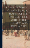 [A Church Family History, Being a Branch of the Whidden Line With Letters, Charts, and Documents].