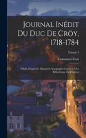 Journal Inédit Du Duc De Cröy, 1718-1784
