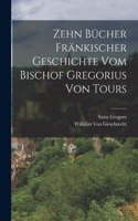 Zehn Bücher Fränkischer Geschichte Vom Bischof Gregorius Von Tours