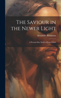 The Saviour in the Newer Light