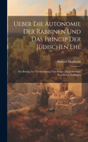 Ueber Die Autonomie Der Rabbinen Und Das Princip Der Jüdischen Ehe: Ein Beitrag Zur Verständigung Über Einige Das Judenthum Betreffende Zeitfragen