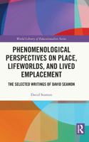 Phenomenological Perspectives on Place, Lifeworlds, and Lived Emplacement