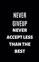 Never Give Up Never Accept Less Than The Best: Ruled 120 pages journal, inspirational quotes journal best inspirational journals to write in