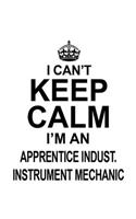 I Can't Keep Calm I'm An Apprentice Indust. Instrument Mechanic