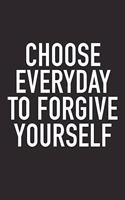 Choose Everyday to Forgive Yourself: A 6x9 Inch Matte Softcover Journal Notebook with 120 Blank Lined Pages and an Uplifting Positive and Motivaitonal Cover Slogan