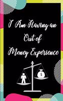 I Am Having an Out of Money Experience: Manage Money Wisely, Monthly Budget Planner for Women, Men, Moms, Budget Planner and Organizer, One Year Weekly Budget Planner