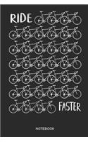 Ride Faster Notebook: Racing Bike Notebook Gift for Cyclists, Racing & Road Cyclists, Triathletes and Racing Bike Fans, Children, Teenagers, Women and Men