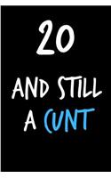 20 and Still a Cunt: Funny Gag Birthday Notebook - Cheeky Naughty Gag Joke Journal for Him/Friend/Dad/Husband/Brother/Son - Sarcastic Dirty Banter Occasion Blank Book (U