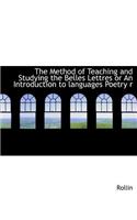 The Method of Teaching and Studying the Belles Lettres or an Introduction to Languages Poetry R