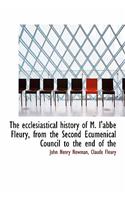 The Ecclesiastical History of M. L'Abb Fleury, from the Second Ecumenical Council to the End of the