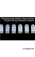 The Heavenly World; Views of the Future Life by Eminent Writers