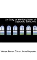 An Essay on the Resolution of Algebraic Equations