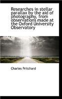 Researches in Stellar Parallax by the Aid of Photography, from Observations Made at the Oxford Unive