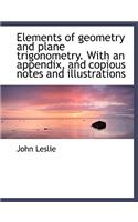 Elements of Geometry and Plane Trigonometry. with an Appendix, and Copious Notes and Illustrations