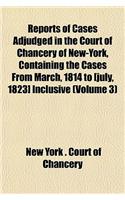 Reports of Cases Adjudged in the Court of Chancery of New-York, Containing the Cases from March, 1814 to [July, 1823] Inclusive (Volume 3)