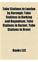 Tube Stations in London by Borough: Tube Stations in Barking and Dagenham, Tube Stations in Barnet, Tube Stations in Brent(English)