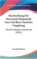 Beschreibung Der Provinzial-Hauptstadt Linz Und Ihrer Nachsten Umgebung: Mit Der Altesten Geschichte (1824)