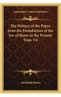 The History of the Popes from the Foundations of the See of Rome to the Present Time V6