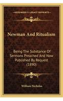 Newman And Ritualism: Being The Substance Of Sermons Preached And Now Published By Request (1890)(English)