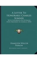 Letter To Honorable Charles Sumner: With Statements Of Outrages Upon Freedmen In Georgia (1870)