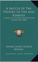 A Sketch Of The History Of Fife And Kinross: A Study In Scottish History And Character (1890)