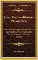 Leben Des Wohlthatigen Philosophen: Oder Vollstandige Lebensgeschichte Des Weltberuhmten Polnischen Konigs Stanislai Lesczinski (1767)