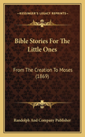 Bible Stories For The Little Ones: From The Creation To Moses (1869)