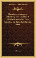 Historisch Archaologische Abhandlung Uber Unteritalisch-Keltische Gefasse in Der Vasen-Sammlung Des Bernischen Museums (1846)