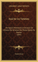 Essai Sur Les Variations: Des Eglises Protestantes A L'Occasion De L'Histoire Des Variations Des Memes Eglises Par Bossuet (1847)