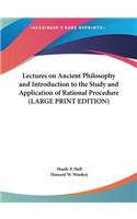 Lectures on Ancient Philosophy and Introduction to the Study and Application of Rational Procedure (LARGE PRINT EDITION)