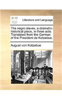 The Negro Slaves, a Dramatic-Historical Piece, in Three Acts. Translated from the German of the President de Kotzebue.