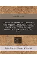 The Night-Walker, Or, the Little Thief a Comedy as It Was Presented by Her Majesties Servants at the Private House in Drury-Lane / Written by John Fletcher, Gent. (1661): (English)