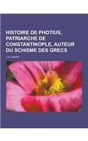 Histoire de Photius, Patriarche de Constantinople, Auteur Du Schisme Des Grecs