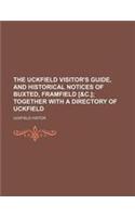 The Uckfield Visitor's Guide, and Historical Notices of Buxted, Framfield [&C.]; Together with a Directory of Uckfield