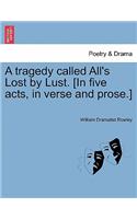 Tragedy Called All's Lost by Lust. [In Five Acts, in Verse and Prose.]