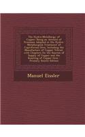 The Hydro-Metallurgy of Copper: Being an Account of Processes Adopted in the Hydro-Metallurgical Treatment of Cupriferous Ores, Including the Manufacture of Copper Vitriol, with Chapters on the Sources of Supply of Copper and the Roasting of Copper