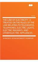 The Law of Electricity: A Treatise on the Rules of the Law Relating to Telegraphs, Telephones, Electric Lights, Electric Railways, and Other Electric Appliances