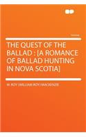 The Quest of the Ballad: [a Romance of Ballad Hunting in Nova Scotia]
