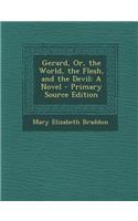 Gerard, Or, the World, the Flesh, and the Devil: A Novel - Primary Source Edition: A Novel - Primary Source Edition