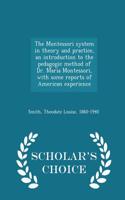 The Montessori System in Theory and Practice, an Introduction to the Pedagogic Method of Dr. Maria Montessori, with Some Reports of American Experience - Scholar's Choice Edition