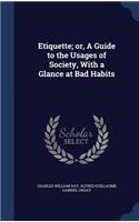 Etiquette; or, A Guide to the Usages of Society, With a Glance at Bad Habits