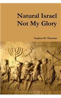 Natural Israel Not My Glory