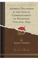 Address Delivered at the Annual Commencement of Dickinson College, 1835 (Classic Reprint)